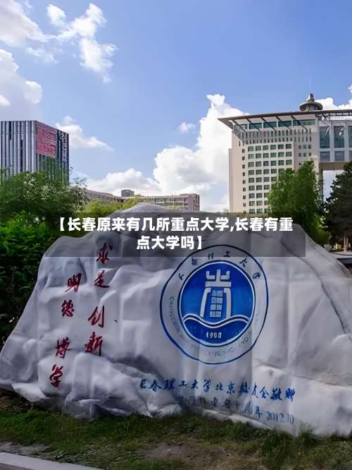 【长春原来有几所重点大学,长春有重点大学吗】-第1张图片