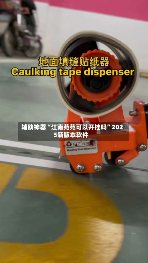 辅助神器“江南苑苑可以开挂吗”2025新版本软件-第1张图片