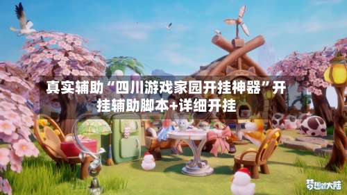 真实辅助“四川游戏家园开挂神器”开挂辅助脚本+详细开挂-第2张图片