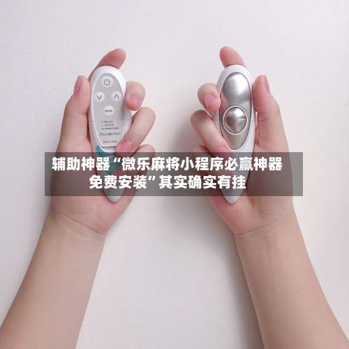 辅助神器“微乐麻将小程序必赢神器免费安装	”其实确实有挂-第3张图片