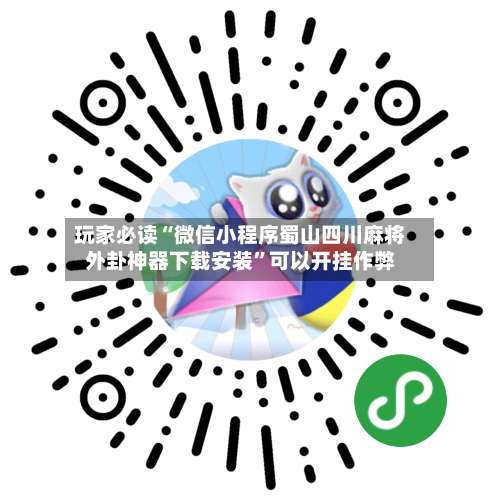 玩家必读“微信小程序蜀山四川麻将外卦神器下载安装”可以开挂作弊-第1张图片