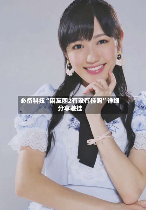 必备科技“麻友圈2有没有挂吗	”详细分享装挂-第1张图片
