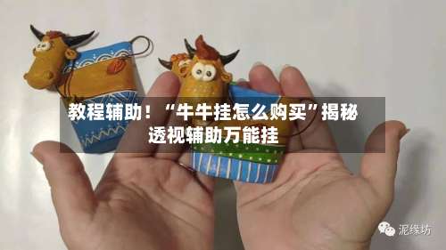 教程辅助！“牛牛挂怎么购买	”揭秘透视辅助万能挂-第1张图片