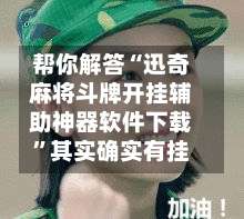 帮你解答“迅奇麻将斗牌开挂辅助神器软件下载”其实确实有挂-第2张图片