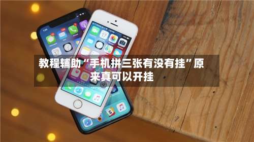 教程辅助“手机拼三张有没有挂	”原来真可以开挂-第2张图片