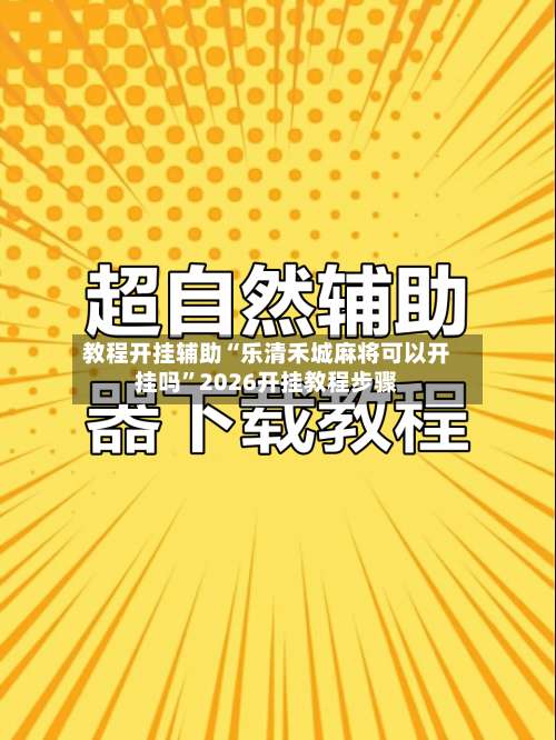 教程开挂辅助“乐清禾城麻将可以开挂吗	”2026开挂教程步骤-第2张图片