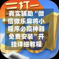 真实辅助“微信微乐麻将小程序必赢神器免费安装	”开挂详细教程-第1张图片