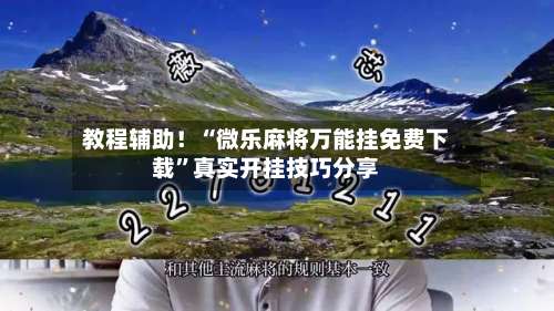 教程辅助！“微乐麻将万能挂免费下载”真实开挂技巧分享-第1张图片