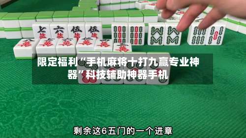 限定福利“手机麻将十打九赢专业神器”科技辅助神器手机-第1张图片