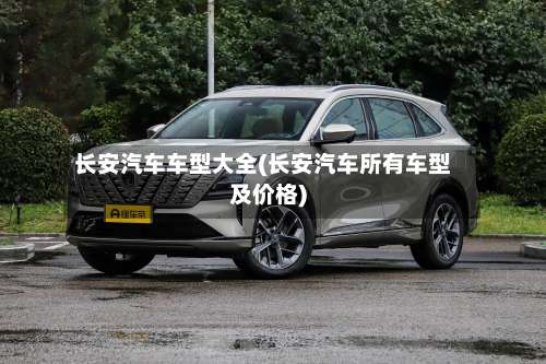 长安汽车车型大全(长安汽车所有车型及价格)-第1张图片