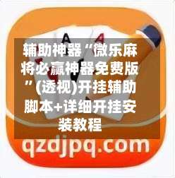 辅助神器“微乐麻将必赢神器免费版”(透视)开挂辅助脚本+详细开挂安装教程-第3张图片