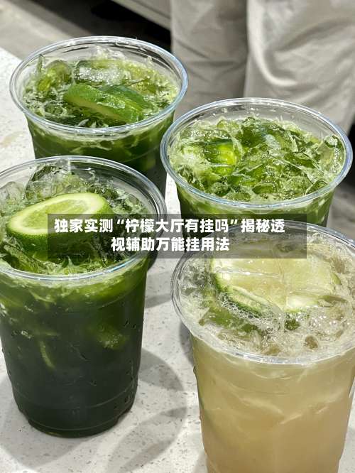 独家实测“柠檬大厅有挂吗”揭秘透视辅助万能挂用法-第2张图片