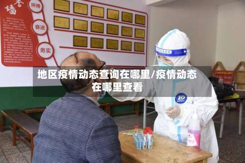 地区疫情动态查询在哪里/疫情动态在哪里查看-第1张图片