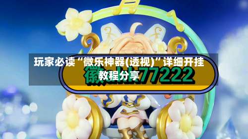 玩家必读“微乐神器(透视)”详细开挂教程分享-第3张图片