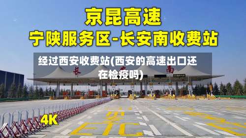 经过西安收费站(西安的高速出口还在检疫吗)-第1张图片