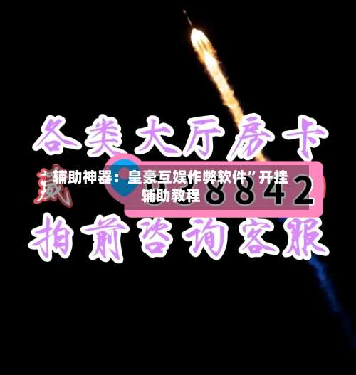 辅助神器：皇豪互娱作弊软件”开挂辅助教程-第1张图片