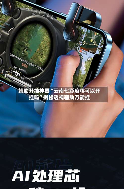 辅助开挂神器“云南七彩麻将可以开挂吗”揭秘透视辅助万能挂-第1张图片