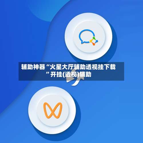 辅助神器“火星大厅辅助透视挂下载”开挂(透视)辅助-第2张图片