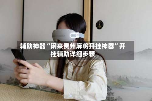 辅助神器“闲来贵州麻将开挂神器	”开挂辅助详细步骤-第1张图片