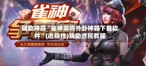 辅助神器“雀神麻将外卦神器下载软件”(透视挂)辅助透视教程-第1张图片