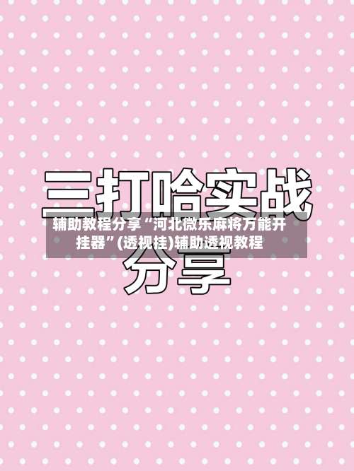 辅助教程分享“河北微乐麻将万能开挂器	”(透视挂)辅助透视教程-第1张图片