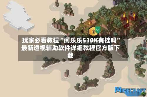 玩家必看教程“闽乐乐510K有挂吗”最新透视辅助软件详细教程官方版下载-第1张图片