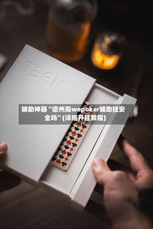 辅助神器“德州局wepoker辅助挂安全吗”(详细开挂教程)-第1张图片