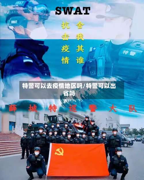 特警可以去疫情地区吗/特警可以出省吗-第1张图片