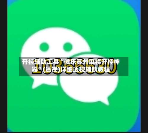 开挂辅助工具“微乐苏州麻将开挂神器	”(透视)详细透视辅助教程-第1张图片