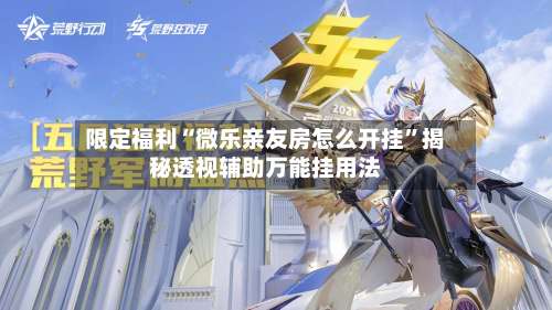 限定福利“微乐亲友房怎么开挂”揭秘透视辅助万能挂用法-第2张图片