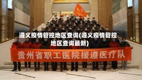 遵义疫情管控地区查询(遵义疫情管控地区查询最新)-第1张图片