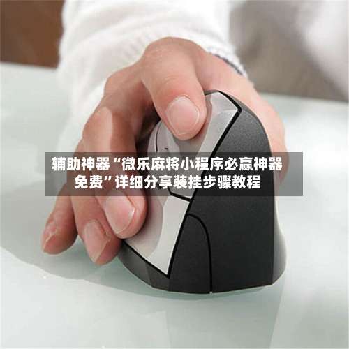 辅助神器“微乐麻将小程序必赢神器免费”详细分享装挂步骤教程-第1张图片