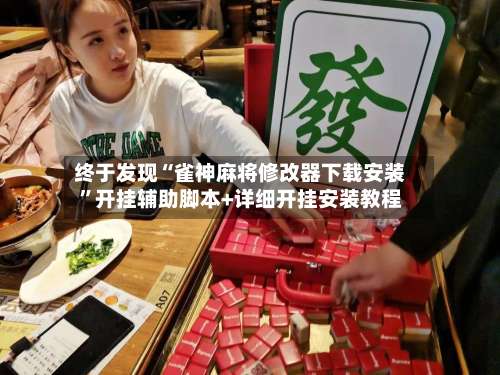 终于发现“雀神麻将修改器下载安装	”开挂辅助脚本+详细开挂安装教程-第1张图片