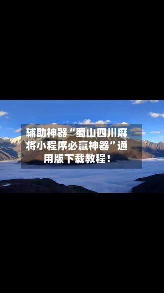 辅助神器“蜀山四川麻将小程序必赢神器	”通用版下载教程！-第1张图片