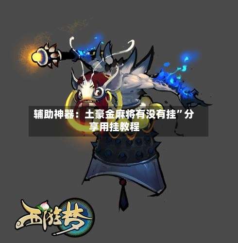 辅助神器：土豪金麻将有没有挂”分享用挂教程-第1张图片