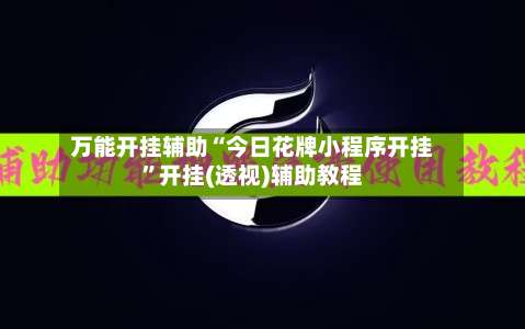 万能开挂辅助“今日花牌小程序开挂”开挂(透视)辅助教程-第2张图片