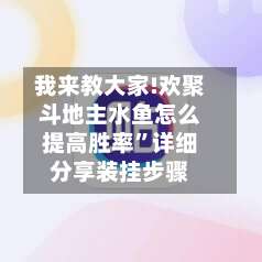我来教大家!欢聚斗地主水鱼怎么提高胜率”详细分享装挂步骤-第1张图片