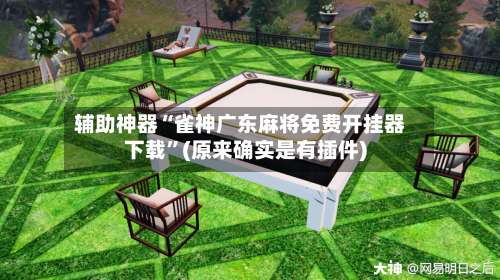 辅助神器“雀神广东麻将免费开挂器下载	”(原来确实是有插件)-第1张图片