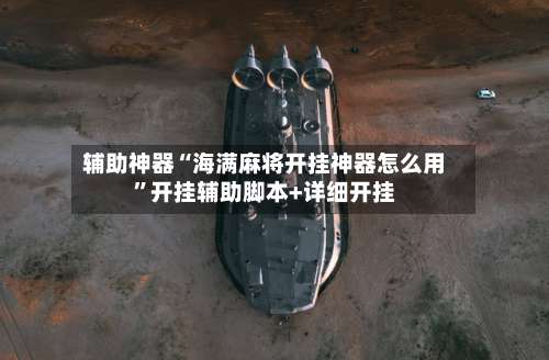 辅助神器“海满麻将开挂神器怎么用”开挂辅助脚本+详细开挂-第2张图片