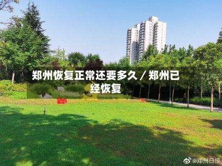 郑州恢复正常还要多久／郑州已经恢复-第1张图片