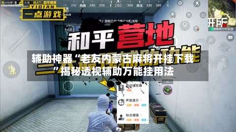 辅助神器“老友内蒙古麻将开挂下载”揭秘透视辅助万能挂用法-第1张图片