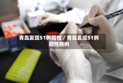 青岛发现51例阳性／青岛发现51例阳性病例-第2张图片