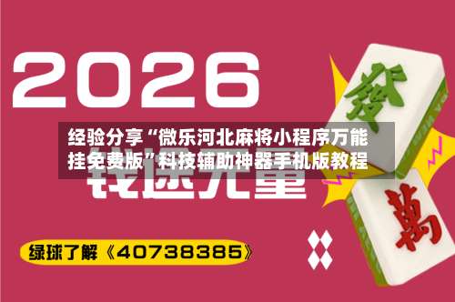 经验分享“微乐河北麻将小程序万能挂免费版	”科技辅助神器手机版教程-第1张图片