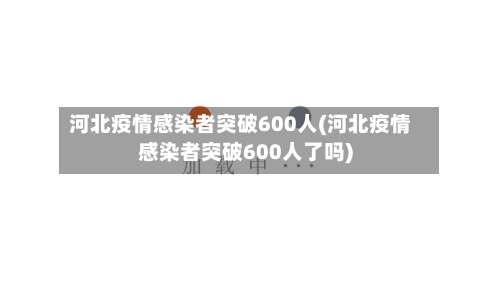 河北疫情感染者突破600人(河北疫情感染者突破600人了吗)-第1张图片