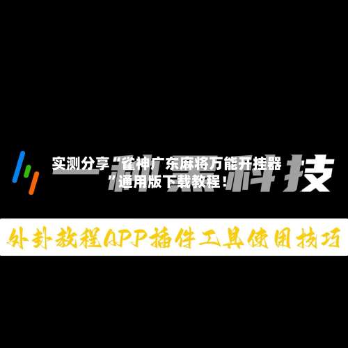 实测分享“雀神广东麻将万能开挂器	”通用版下载教程！-第1张图片