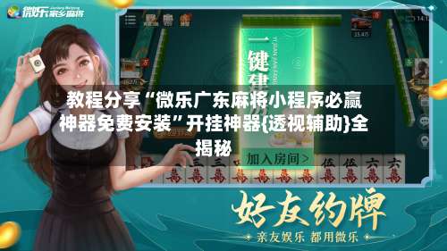 教程分享“微乐广东麻将小程序必赢神器免费安装	”开挂神器{透视辅助}全揭秘-第1张图片