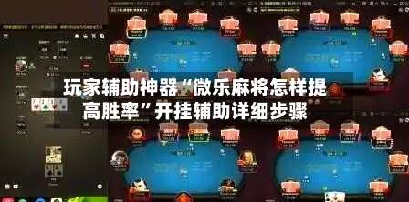 玩家辅助神器“微乐麻将怎样提高胜率”开挂辅助详细步骤-第3张图片