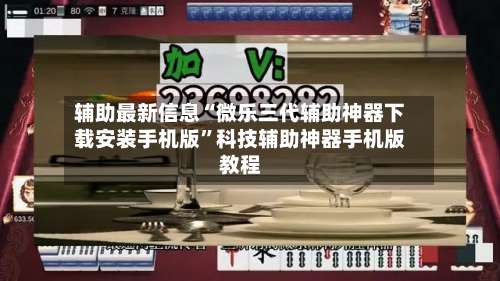 辅助最新信息“微乐三代辅助神器下载安装手机版	”科技辅助神器手机版教程-第2张图片