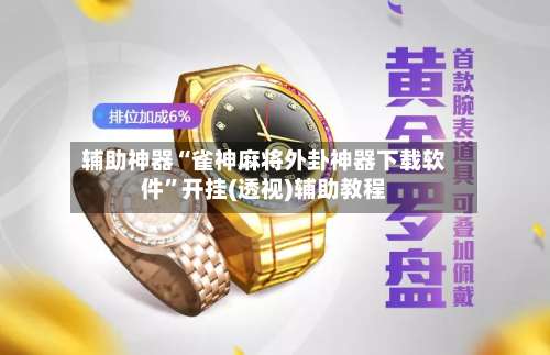 辅助神器“雀神麻将外卦神器下载软件”开挂(透视)辅助教程-第1张图片