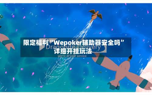 限定福利“Wepoker辅助器安全吗”详细开挂玩法-第1张图片